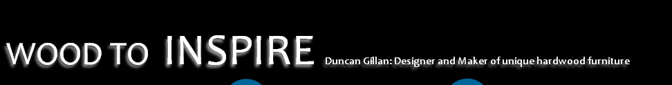WOOD TO INSPIRE Duncan Gillan: Designer and Maker of unique hardwood furniture
 
