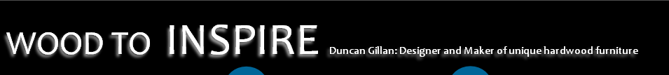 WOOD TO INSPIRE Duncan Gillan: Designer and Maker of unique hardwood furniture
 
