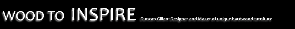 WOOD TO INSPIRE Duncan Gillan: Designer and Maker of unique hardwood furniture
 
