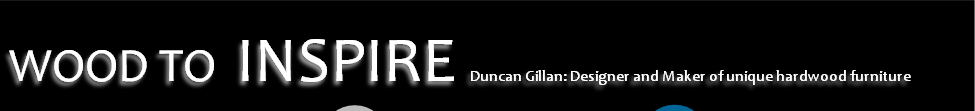WOOD TO INSPIRE Duncan Gillan: Designer and Maker of unique hardwood furniture
 
