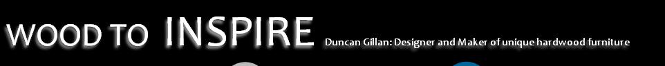 WOOD TO INSPIRE Duncan Gillan: Designer and Maker of unique hardwood furniture
 

