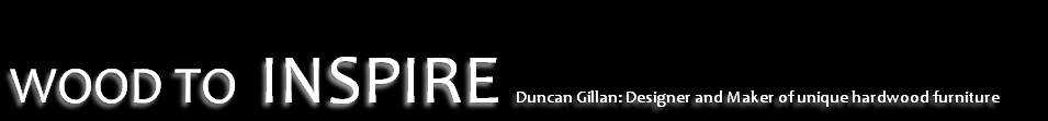WOOD TO INSPIRE Duncan Gillan: Designer and Maker of unique hardwood furniture
 

