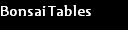 Bonsai Tables 