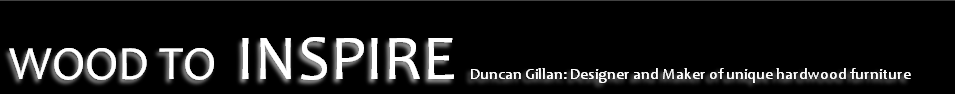 WOOD TO INSPIRE Duncan Gillan: Designer and Maker of unique hardwood furniture
 
