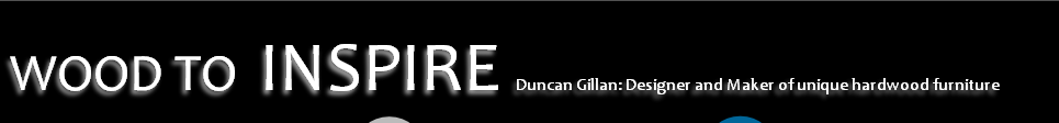 WOOD TO INSPIRE Duncan Gillan: Designer and Maker of unique hardwood furniture
 
