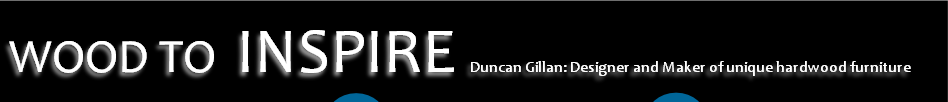WOOD TO INSPIRE Duncan Gillan: Designer and Maker of unique hardwood furniture
 
