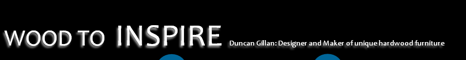 WOOD TO INSPIRE Duncan Gillan: Designer and Maker of unique hardwood furniture
 
