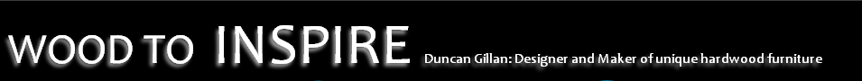 WOOD TO INSPIRE Duncan Gillan: Designer and Maker of unique hardwood furniture
 
